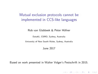 Mutual exclusion protocols cannot be  implemented in CCS-like languages  Rob van Glabbeek &amp;