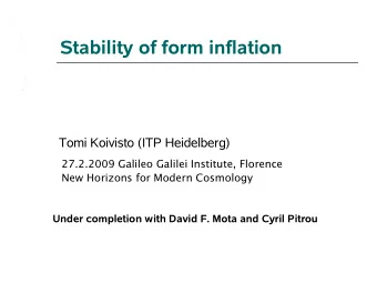 Stability of form inflation  Tomi Koivisto (ITP Heidelberg)  27.2.2009 Galileo Galilei Institute,