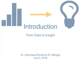 Introduction  From Data to Insight  Dr. etinkaya-Rundel &amp; Dr. Morgan  July 5, 2016  Overview