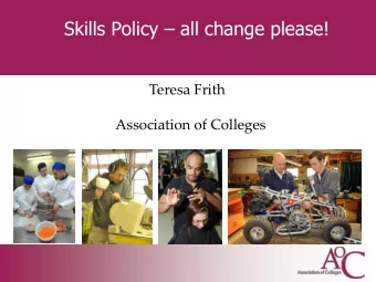 Skills Policy  all change please!  Teresa Frith  Association of Colleges  Their Status  Policy