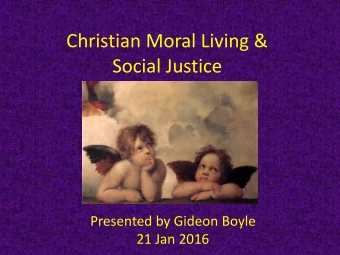 Christian Moral Living &amp;  Social Justice  Presented by Gideon Boyle  21 Jan 2016  Content &amp;