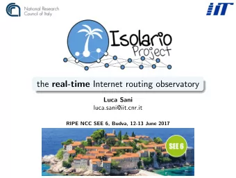 the real-time Internet routing observatory  Luca Sani  luca.sani@iit.cnr.it  RIPE NCC SEE 6, Budva,