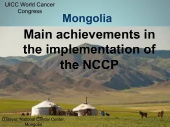 Main achievements in  the implementation of  the NCCP  O.Bayar, National Cancer Center,  1&quot;