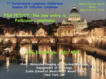 Follicular Lymphoma  Lale Kostakoglu, MD, MPH  Chief, Molecular Imaging and Nuclear Medicine,