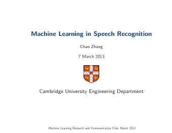 Machine Learning in Speech Recognition  Chao Zhang  7 March 2013  Cambridge University Engineering