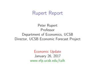 Rupert Report  Peter Rupert  Professor  Department of Economics, UCSB  Director, UCSB Economic