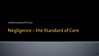 Understanding Tort Law  2 1. The standard of care 2. The duty of care 3. Remoteness / legal