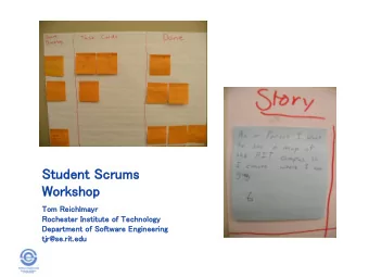 Student Scrums  s  Wor  orks  kshop  op  Tom Reichlmayr  Rochester Institute of Technology