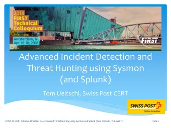 Advanced Incident Detection and  Threat Hunting using Sysmon  (and Splunk)  Tom Ueltschi, Swiss