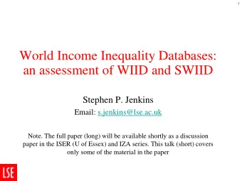 World Income Inequality Databases:  an assessment of WIID and SWIID  Stephen P. Jenkins  Email: