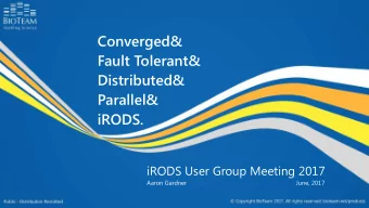 Converged&amp;  Fault Tolerant&amp;  Distributed&amp;  Parallel&amp;  iRODS.  iRODS User Group