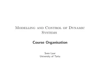 Modelling and Control of Dynamic  Systems  Course Organisation  Sven Laur  University of Tartu