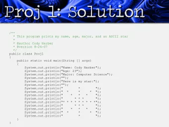 Proj 1: Solution  Proj 1: Solution  /**  * This program prints my name, age, major, and an ASCII