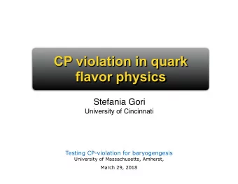 CP violation in quark  flavor physics  Stefania Gori  University of Cincinnati  Testing