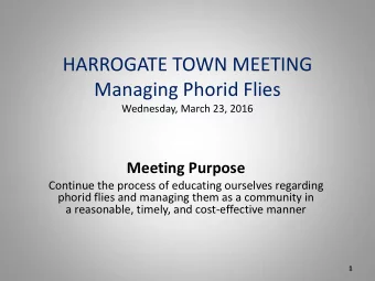 HARROGATE TOWN MEETING  Managing Phorid Flies  Wednesday, March 23, 2016  Meeting Purpose  Continue