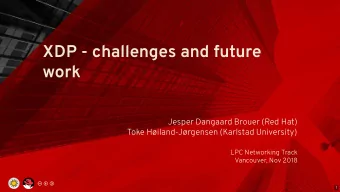 XDP - challenges and future  work  Jesper Dangaard Brouer (Red Hat)  Toke Hiland-Jrgensen