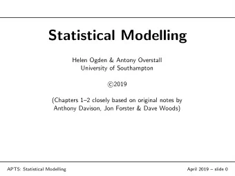 Statistical Modelling  Helen Ogden &amp; Antony Overstall  University of Southampton  c  2019