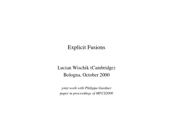 Explicit Fusions  Lucian Wischik (Cambridge)  Bologna, October 2000  joint work with Philippa