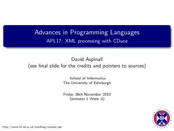 Advances in Programming Languages  APL17: XML processing with CDuce  David Aspinall  (see final