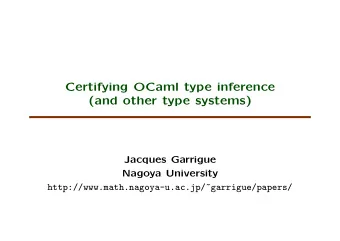 Certifying OCaml type inference  (and other type systems)  Jacques Garrigue  Nagoya University