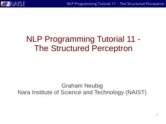NLP Programming Tutorial 11 -  The Structured Perceptron  Graham Neubig  Nara Institute of Science