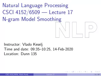Natural Language Processing  CSCI 4152/6509  Lecture 17  N-gram Model Smoothing  Instructor: