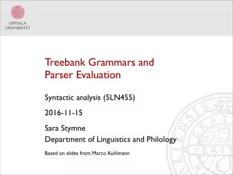 Treebank Grammars and  Parser Evaluation  Syntactic analysis (5LN455)  2016-11-15  Sara Stymne