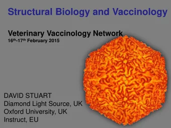 Structural Biology and Vaccinology  Veterinary Vaccinology Network 16 th -17 th February 2015