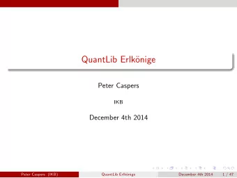 QuantLib Erlk  onige  Peter Caspers  IKB  December 4th 2014  Peter Caspers (IKB)  QuantLib Erlk