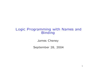 Logic Programming with Names and  Binding  James Cheney  September 28, 2004  1  Prologue  2  Gabbay