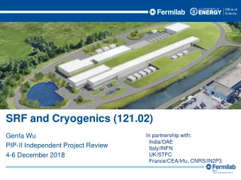 SRF and Cryogenics (121.02)  Genfa Wu  In partnership with:  India/DAE  PIP-II Independent Project