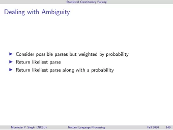 Dealing with Ambiguity  Consider possible parses but weighted by probability  Return