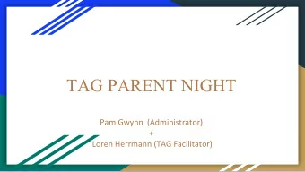 TAG PARENT NIGHT  Pam Gwynn  (Administrator)  + Loren Herrmann (TAG Facilitator)  As you watch the