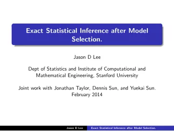 Exact Statistical Inference after Model  Selection.  Jason D Lee  Dept of Statistics and Institute