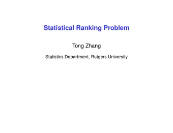 Statistical Ranking Problem  Tong Zhang  Statistics Department, Rutgers University  Ranking