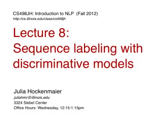 Lecture 8:  Sequence labeling with  discriminative models  Julia Hockenmaier  juliahmr@illinois.edu