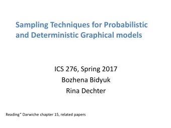 Sampling Techniques for Probabilistic  and Deterministic Graphical models  ICS 276, Spring 2017