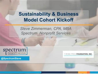Sustainability &amp; Business  Model Cohort Kickoff  Steve Zimmerman, CPA, MBA  Spectrum  Nonprofit
