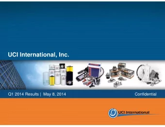 UCI International, Inc.  Q1 2014 Results |  May 8, 2014  Confidential  Disclaimer  This