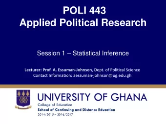 Applied Political Research Session 1  Statistical Inference Lecturer: Prof. A. Essuman-Johnson ,