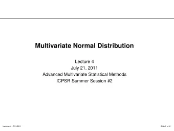 Multivariate Normal Distribution  Lecture 4  July 21, 2011  Advanced Multivariate Statistical
