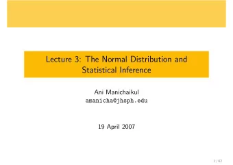 Lecture 3: The Normal Distribution and  Statistical Inference  Ani Manichaikul  amanicha@jhsph.edu