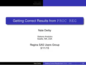 Getting Correct Results from PROC REG  Nate Derby  Stakana Analytics  Seattle, WA, USA  Regina SAS
