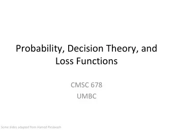 Probability, Decision Theory, and  Loss Functions  CMSC 678  UMBC  Some slides adapted from Hamed