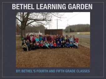 BETHEL LEARNING GARDEN  BY: BETHEL'S FOURTH AND FIFTH GRADE CLASSES  OUR REASON FOR THE OUTDOOR