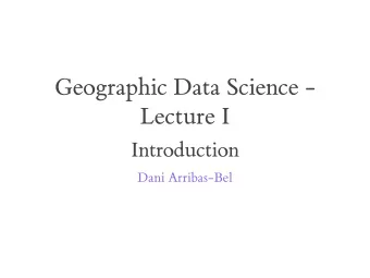 Geographic Data Science -  Lecture I  Introduction  Dani Arribas-Bel  Today  This course  The