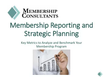 Membership Reporting and  Strategic Pla  lanning  Key Metrics to Analyze and Benchmark Your