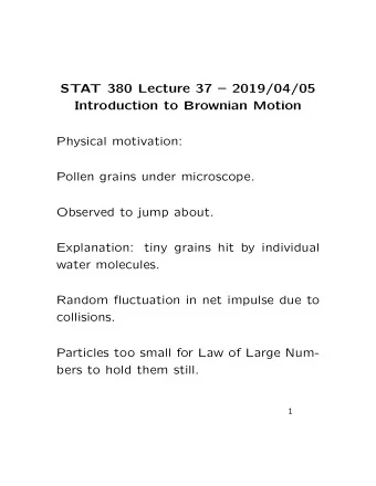 STAT 380 Lecture 37  2019/04/05  Introduction to Brownian Motion  Physical motivation:  Pollen