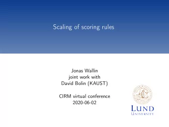Scaling of scoring rules  Jonas Wallin  joint work with  David Bolin (KAUST)  CIRM virtual