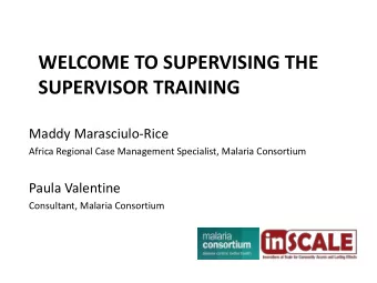 SUPERVISOR TRAINING  Maddy Marasciulo-Rice  Africa Regional Case Management Specialist, Malaria
